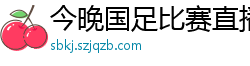 今晚国足比赛直播视频